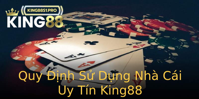 Quy Định Sử Dụng Nhà Cái Uy Tín King88 Quy Định Sử Dụng Nhà Cái Uy Tín King88